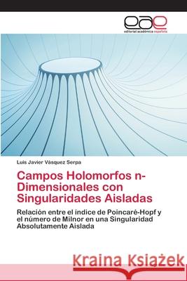 Campos Holomorfos n-Dimensionales con Singularidades Aisladas Vásquez Serpa, Luis Javier 9783659038709