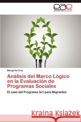 Analisis del Marco Logico En La Evaluacion de Programas Sociales Margarita Cruz 9783659039225 Editorial Acad Mica Espa Ola