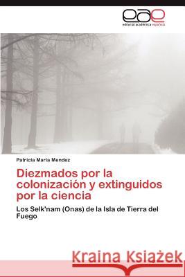 Diezmados Por La Colonizacion y Extinguidos Por La Ciencia Patricia Mar Mendez 9783659039362