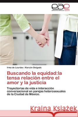 Buscando La Equidad: La Tensa Relacion Entre El Amor y La Justicia Alarc N. Delgado, Irma De Lourdes 9783659039393