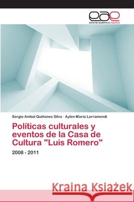 Políticas culturales y eventos de la Casa de Cultura Luis Romero Quiñones Silva, Sergio Anibal 9783659039416 Editorial Acad Mica Espa Ola