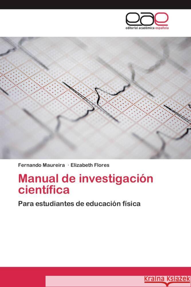 Manual de investigación científica : Para estudiantes de educación física Maureira, Fernando; Flores, Elizabeth 9783659039447