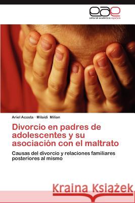 Divorcio En Padres de Adolescentes y Su Asociacion Con El Maltrato Milaidi Milian Ariel Acosta 9783659039645 Editorial Acad Mica Espa Ola