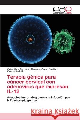 Terapia génica para cáncer cervical con adenovirus que expresan IL-12 Bermúdez Morales, Victor Hugo 9783659039690