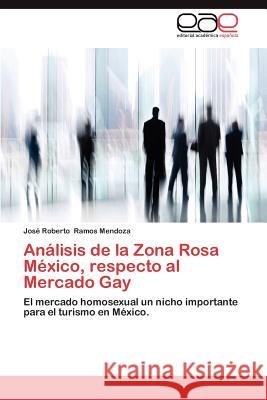 Analisis de La Zona Rosa Mexico, Respecto Al Mercado Gay Jos Roberto Ramo 9783659039966 Editorial Acad Mica Espa Ola