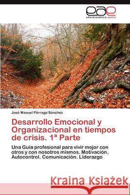 Desarrollo Emocional y Organizacional En Tiempos de Crisis. 1 Parte Jos Manuel P 9783659039973 Editorial Acad Mica Espa Ola