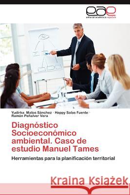 Diagnostico Socioeconomico Ambiental. Caso de Estudio Manuel Tames Yudirka Mato Happy Sala Ram N. P 9783659040214 Editorial Acad Mica Espa Ola