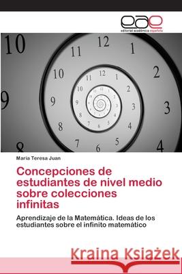 Concepciones de estudiantes de nivel medio sobre colecciones infinitas María Teresa Juan 9783659040436