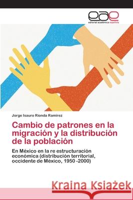 Cambio de patrones en la migración y la distribución de la población Rionda Ramírez, Jorge Isauro 9783659040474