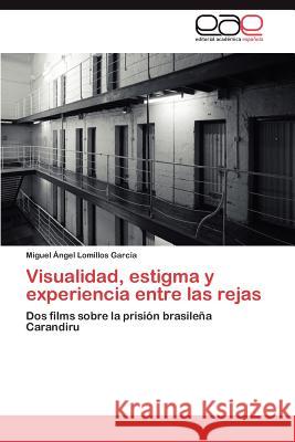 Visualidad, Estigma y Experiencia Entre Las Rejas Miguel Ngel Lomillo 9783659040863 Editorial Acad Mica Espa Ola