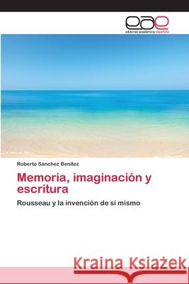 Memoria, imaginación y escritura Sanchez Benitez, Roberto 9783659041068 Editorial Academica Espanola