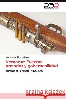Veracruz: Fuerzas Armadas y Gobernabilidad S. Nchez Rojas, Luis Ignacio 9783659041488 Editorial Acad Mica Espa Ola