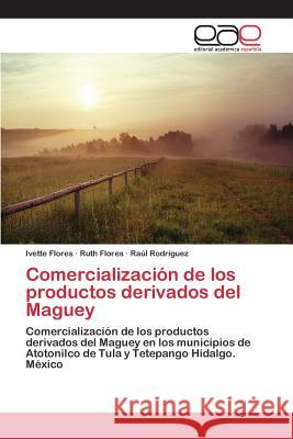 Comercialización de los productos derivados del Maguey Flores Ivette 9783659041495 Editorial Academica Espanola