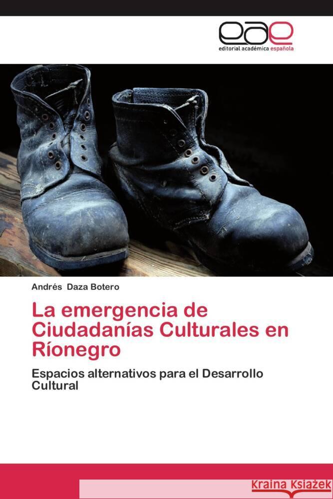 La emergencia de Ciudadanías Culturales en Ríonegro : Espacios alternativos para el Desarrollo Cultural Daza Botero, Andrés 9783659041617