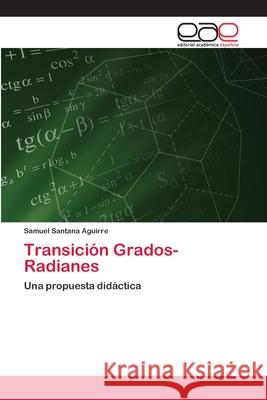 Transición Grados- Radianes Santana Aguirre, Samuel 9783659041723 Editorial Academica Espanola