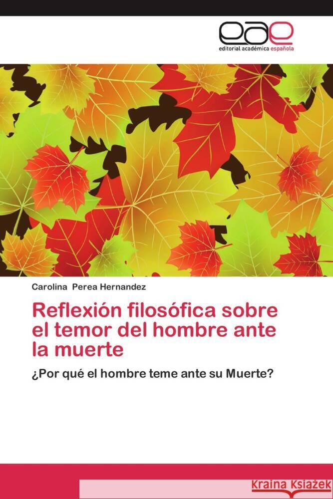 Reflexión filosófica sobre el temor del hombre ante la muerte : ¿Por qué el hombre teme ante su Muerte? Perea Hernandez, Carolina 9783659041846