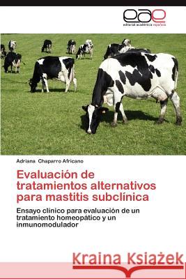 Evaluacion de Tratamientos Alternativos Para Mastitis Subclinica Adriana Chaparr 9783659041853 Editorial Acad Mica Espa Ola