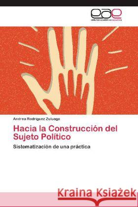 Hacia la Construcción del Sujeto Político : Sistematización de una práctica Rodríguez Zuluaga, Andrea 9783659041907