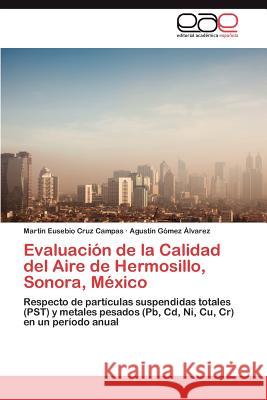 Evaluacion de La Calidad del Aire de Hermosillo, Sonora, Mexico Mart N. Eusebio Cru Agust N. G 9783659041969 Editorial Acad Mica Espa Ola