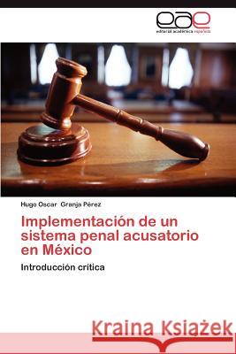 Implementacion de Un Sistema Penal Acusatorio En Mexico Hugo Oscar Granj 9783659042553 Editorial Acad Mica Espa Ola