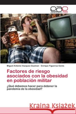 Factores de riesgo asociados con la obesidad en población militar Vazquez-Guzman, Miguel Antonio 9783659042614