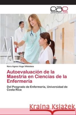 Autoevaluación de la Maestría en Ciencias de la Enfermería Vega Villalobos, Nora Agnes 9783659042812 Editorial Acad Mica Espa Ola