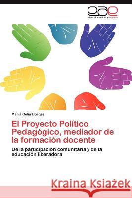 El Proyecto Politico Pedagogico, Mediador de La Formacion Docente Maria C. Borges 9783659042973 Editorial Acad Mica Espa Ola