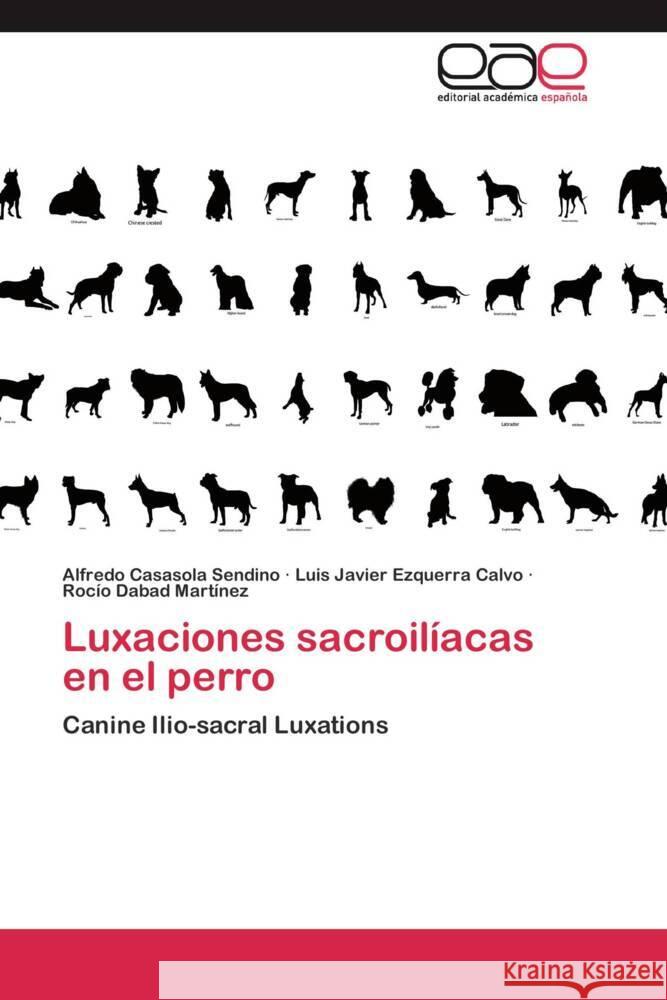 Luxaciones sacroilíacas en el perro : Canine Ilio-sacral Luxations Casasola, Alfredo; Ezquerra, Luis Javier; Dabad, Rocío 9783659043123