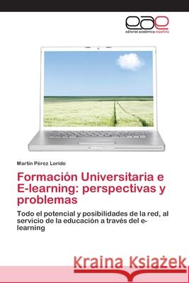 Formación Universitaria e E-learning: perspectivas y problemas Pérez Lorido, Martín 9783659043437 Editorial Académica Española