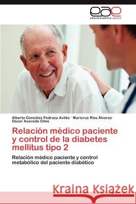 Relacion Medico Paciente y Control de La Diabetes Mellitus Tipo 2 R. Os Lvarez, Maricruz 9783659043468 Editorial Acad Mica Espa Ola