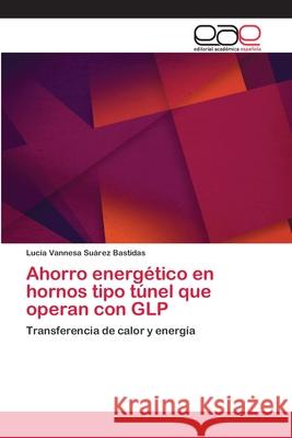 Ahorro energético en hornos tipo túnel que operan con GLP Suárez Bastidas, Lucía Vannesa 9783659043536 Editorial Academica Espanola