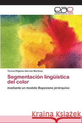 Segmentación lingüística del color Alarcón Martínez, Teresa Efigenia 9783659044359