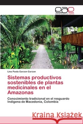Sistemas productivos sostenibles de plantas medicinales en el Amazonas Garzon Garzon, Lina Paola 9783659044540