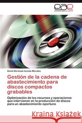 Gestion de La Cadena de Abastecimiento Para Discos Compactos Grabables David Abraham Acost 9783659044588 Editorial Acad Mica Espa Ola