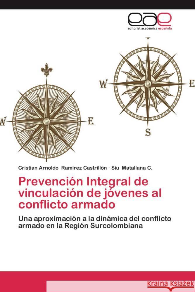 Prevención Integral de vinculación de jóvenes al conflicto armado : Una aproximación a la dinámica del conflicto armado en la Región Surcolombiana Ramírez Castrillón, Cristian Arnoldo; Matallana C., Siu 9783659044618