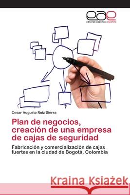 Plan de negocios, creación de una empresa de cajas de seguridad Ruiz Sierra, Cesar Augusto 9783659044670 Editorial Academica Espanola