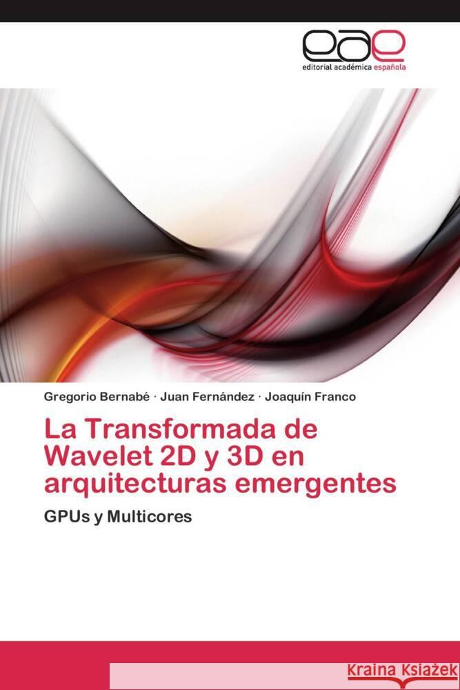 La Transformada de Wavelet 2D y 3D en arquitecturas emergentes : GPUs y Multicores Bernabé, Gregorio; Fernández, Juan; Franco, Joaquín 9783659044816