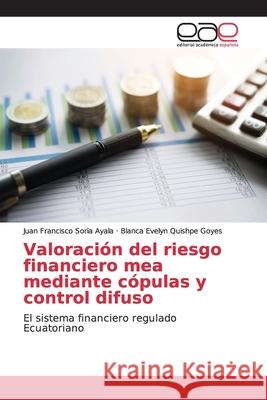 Valoración del riesgo financiero mea mediante cópulas y control difuso Soria Ayala, Juan Francisco 9783659045011 Editorial Académica Española
