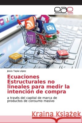 Ecuaciones Estructurales no lineales para medir la intención de compra Jesús Tapia López 9783659045349
