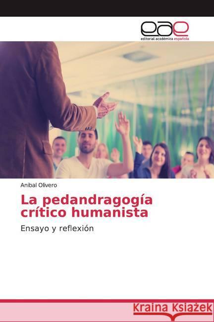 La pedandragogía crítico humanista : Ensayo y reflexión Olivero, Anibal 9783659045813