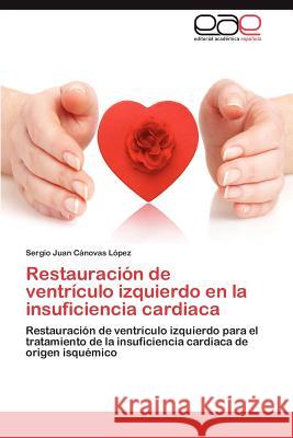 Restauracion de Ventriculo Izquierdo En La Insuficiencia Cardiaca Sergio Juan C 9783659046025 Editorial Acad Mica Espa Ola