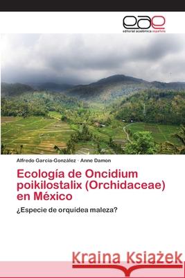 Ecología de Oncidium poikilostalix (Orchidaceae) en México García-González, Alfredo 9783659046087