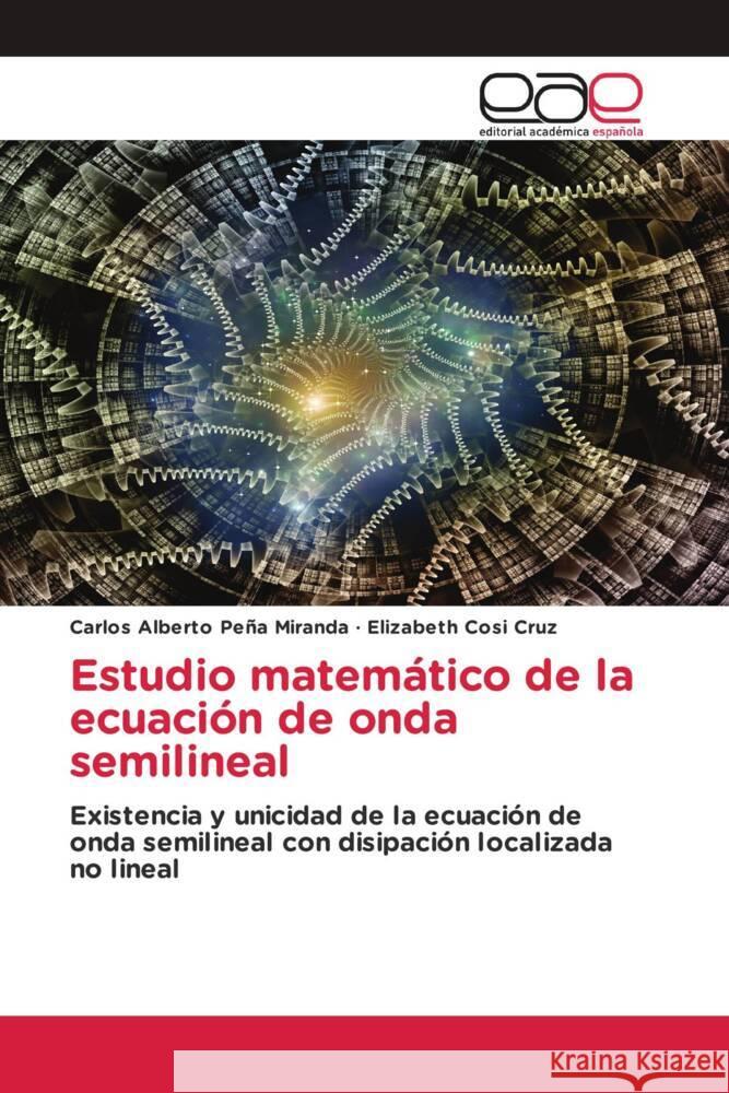 Estudio matemático de la ecuación de onda semilineal Peña Miranda, Carlos Alberto, Cosi Cruz, Elizabeth 9783659046124