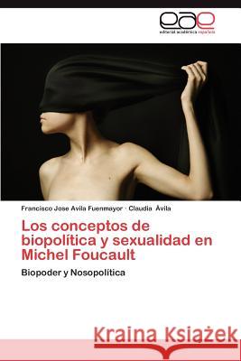 Los Conceptos de Biopolitica y Sexualidad En Michel Foucault Francisco Jose Avil Claudia Vila 9783659046131 Editorial Acad Mica Espa Ola