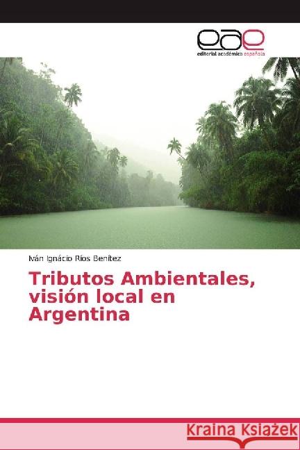 Tributos Ambientales, visión local en Argentina Ríos Benítez, Iván Ignácio 9783659046445