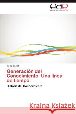 Generacion del Conocimiento: Una Linea de Tiempo L. Pez, Irama 9783659046520 Editorial Acad Mica Espa Ola