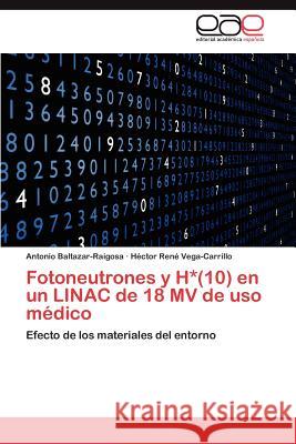 Fotoneutrones y H*(10) En Un Linac de 18 Mv de USO Medico Antonio Baltazar-Raigosa H. Ctor Ren Vega-Carrillo 9783659046889