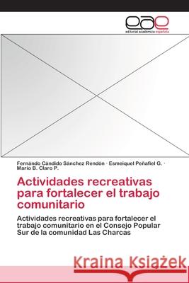 Actividades recreativas para fortalecer el trabajo comunitario Fernándo Cándido Sánchez Rendón, Esmeiquel Peñafiel G, Mario B Claro P 9783659046919