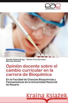 Opinion Docente Sobre El Cambio Curricular En La Carrera de Bioquimica Claudia F. Drogo Ram N. Fic Marcela Rizzotto 9783659047138