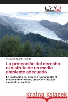 La protección del derecho al disfrute de un medio ambiente adecuado Coutinho Parente, Ana Paula 9783659047190 Editorial Academica Espanola